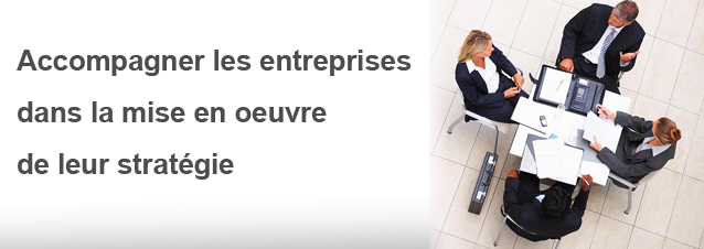 Accompagner les entreprises dans la mise en oeuvre de leur stratégie Accompagner les entreprises dans la mise en oeuvre de leur stratégie